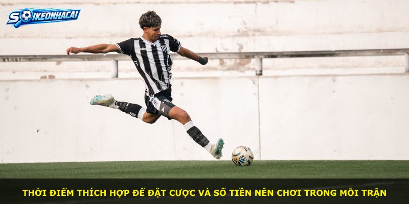 Thời điểm thích hợp để đặt cược và số tiền nên chơi trong mỗi trận